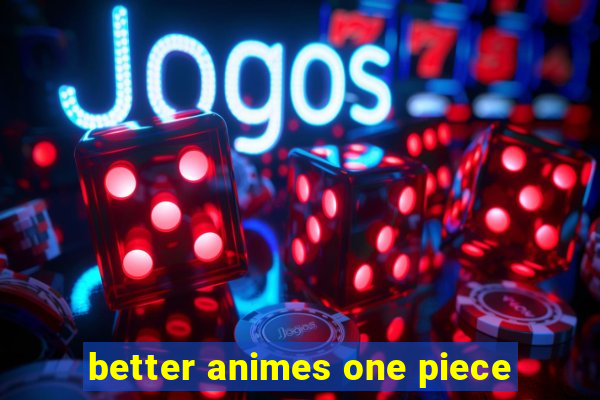 better animes one piece